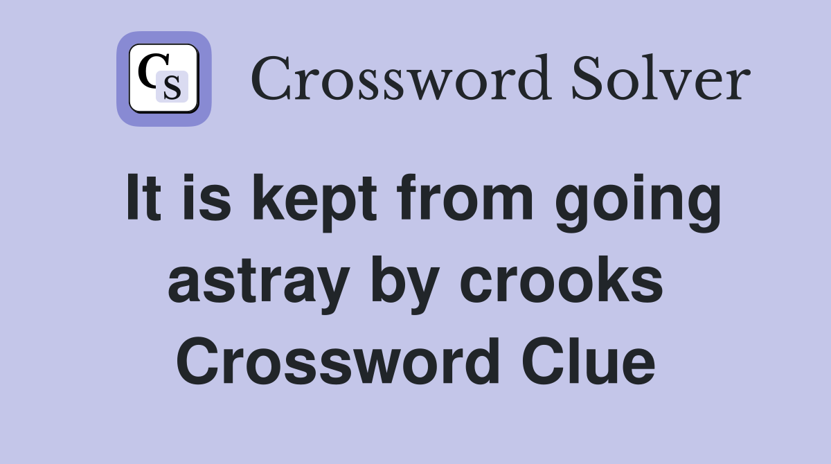 It is kept from going astray by crooks Crossword Clue