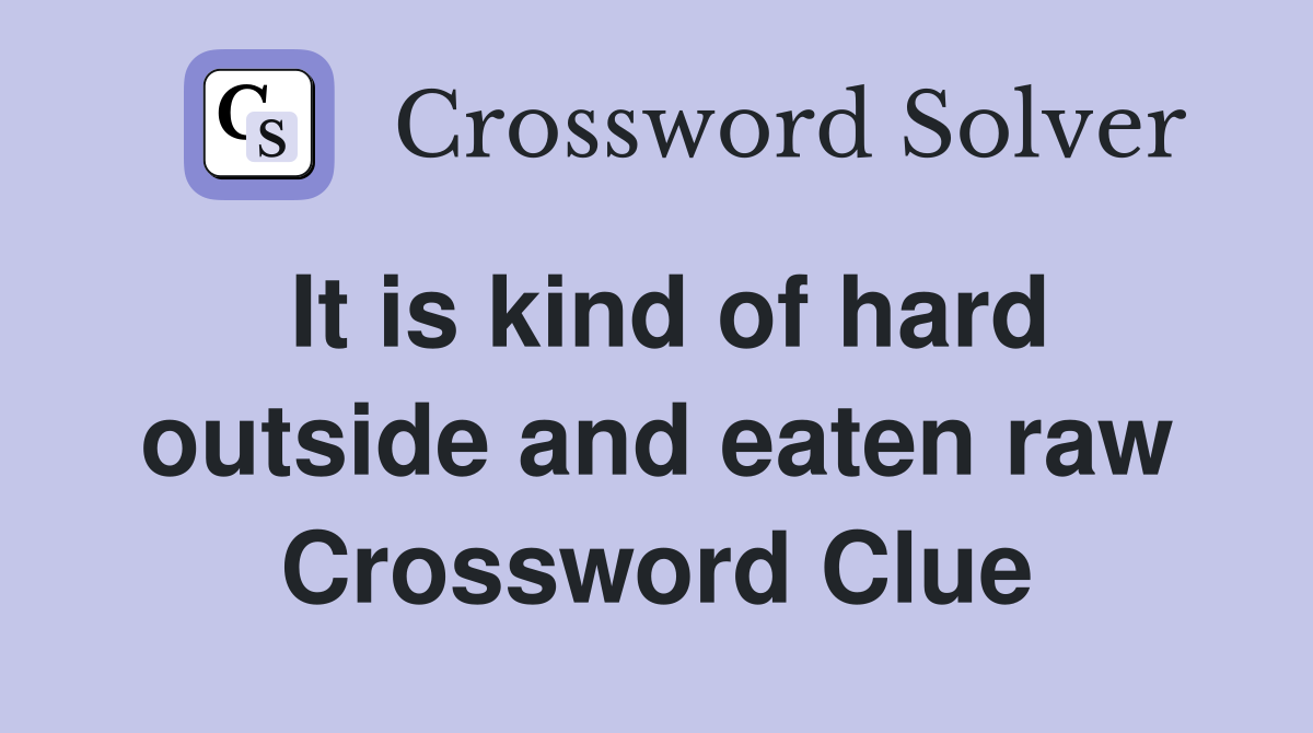 It is kind of hard outside and eaten raw Crossword Clue