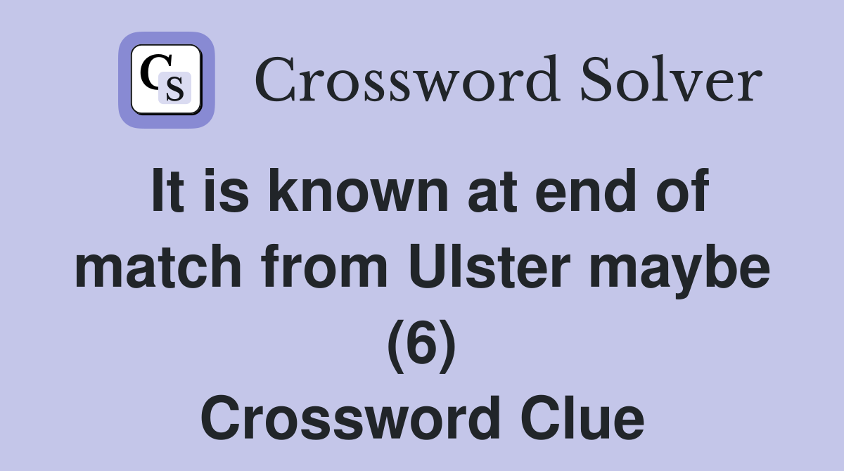 It is known at end of match from Ulster maybe (6) Crossword Clue