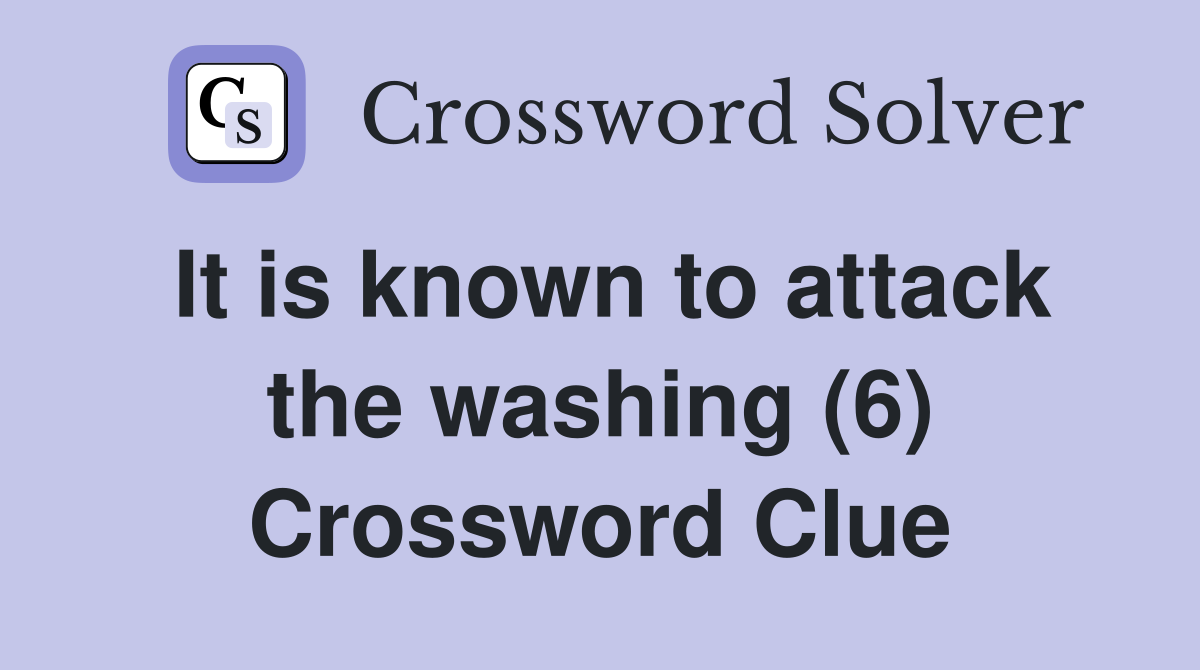 It is known to attack the washing (6) Crossword Clue