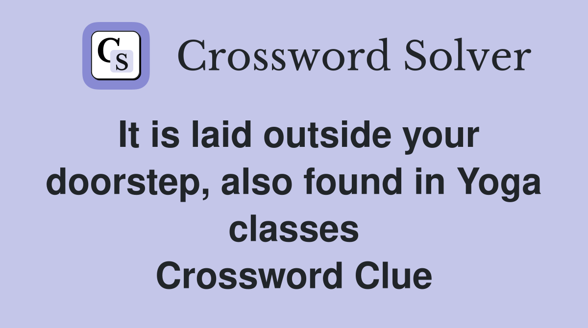 It is laid outside your doorstep, also found in Yoga classes Crossword Clue