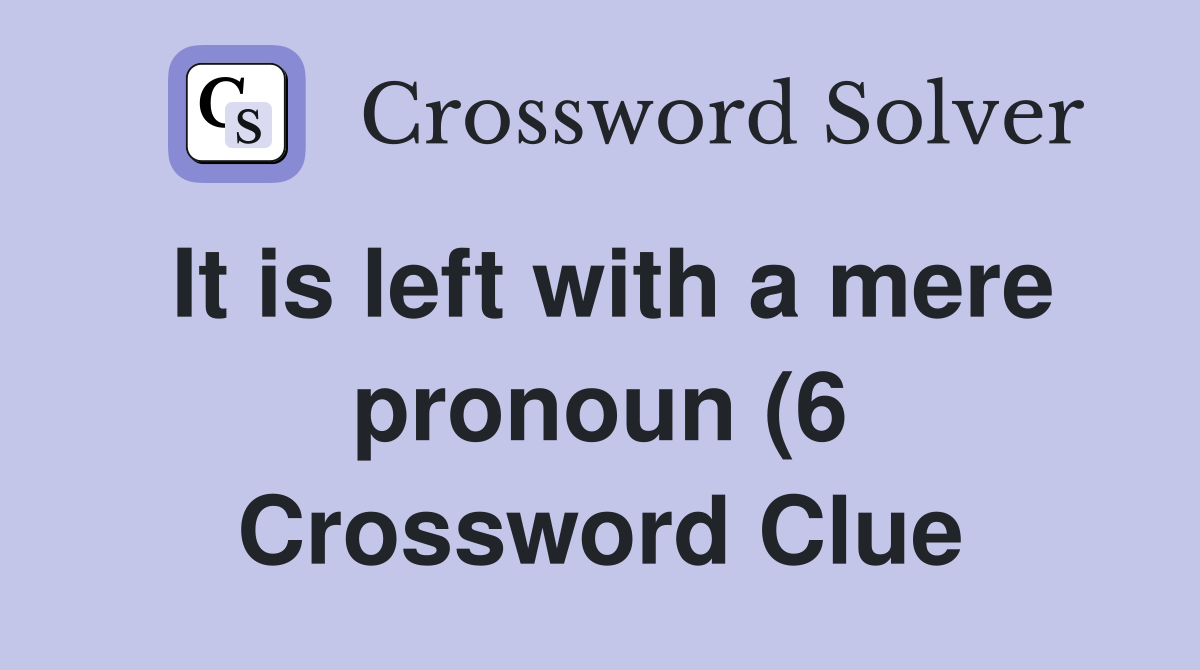 It is left with a mere pronoun (6) Crossword Clue Answers Crossword It is left with a mere pronoun (6) Crossword Clue Answers Crossword