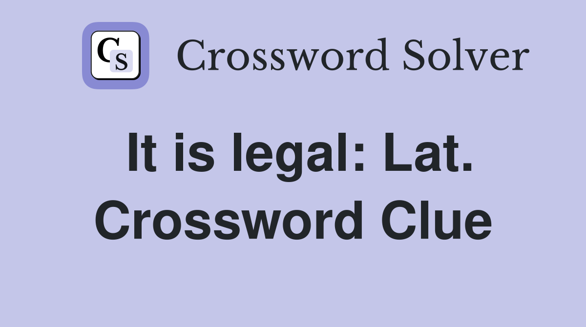 It is legal: Lat. Crossword Clue