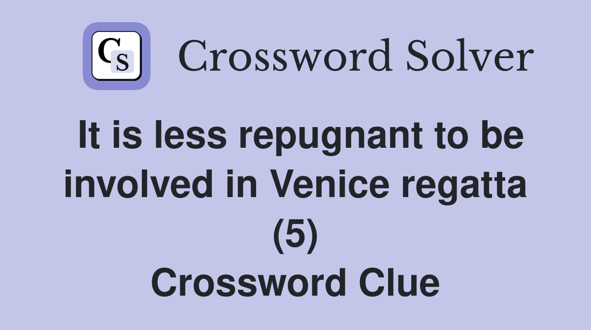 It is less repugnant to be involved in Venice regatta (5) Crossword Clue