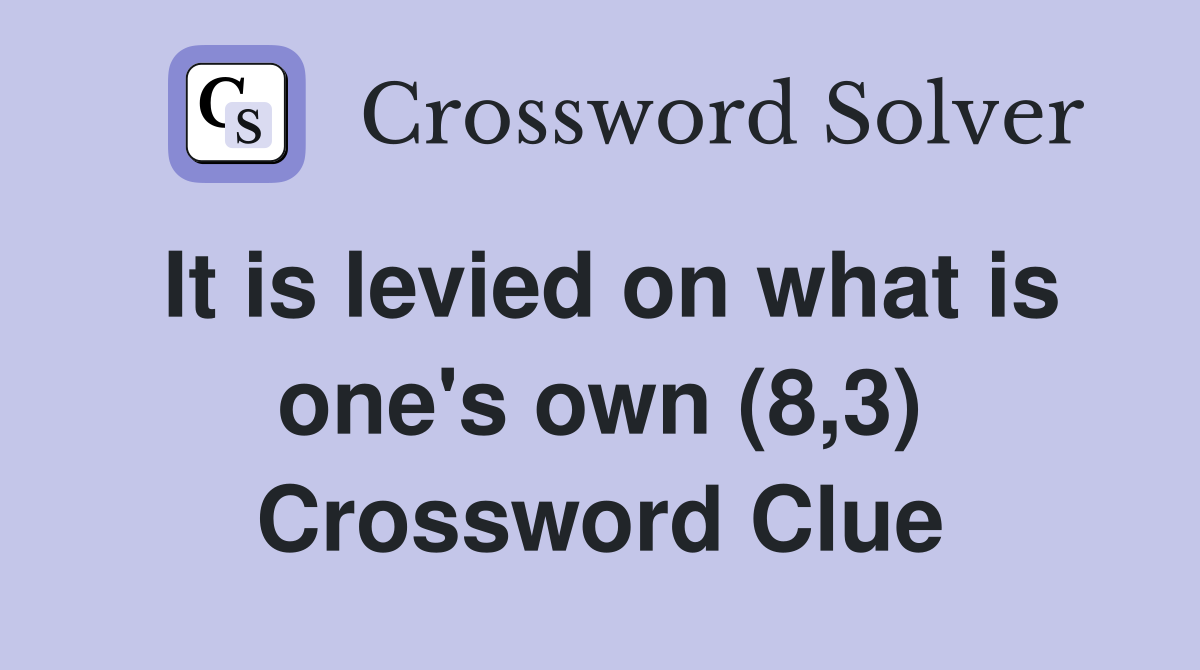 It is levied on what is one's own (8,3) Crossword Clue