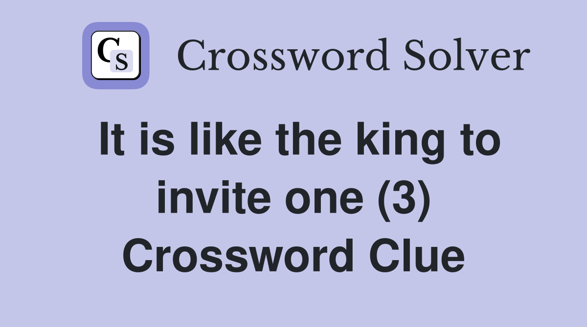 It is like the king to invite one (3) Crossword Clue