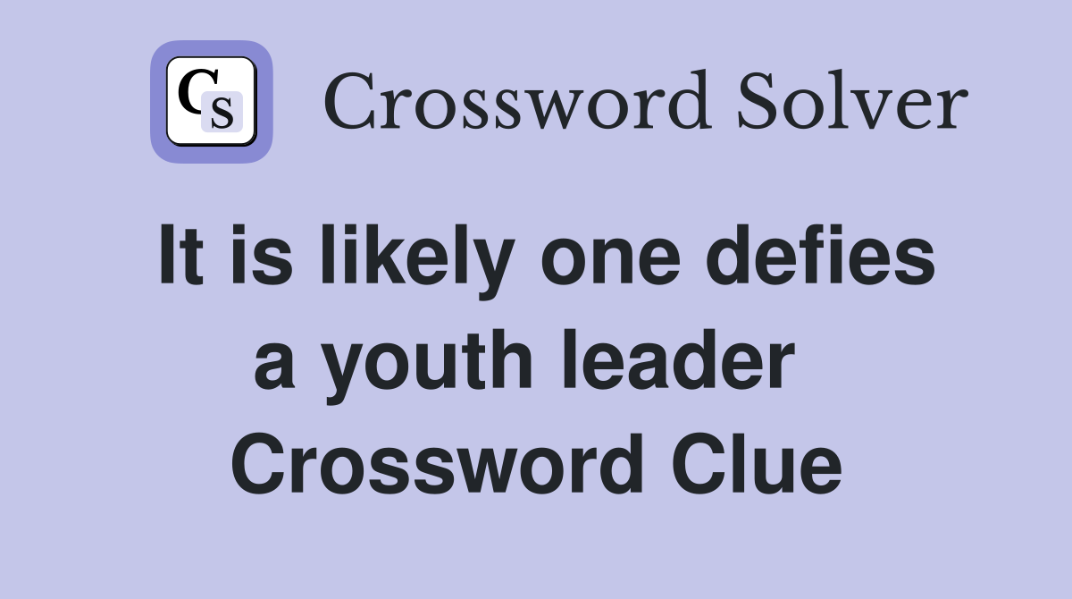 It is likely one defies a youth leader  Crossword Clue