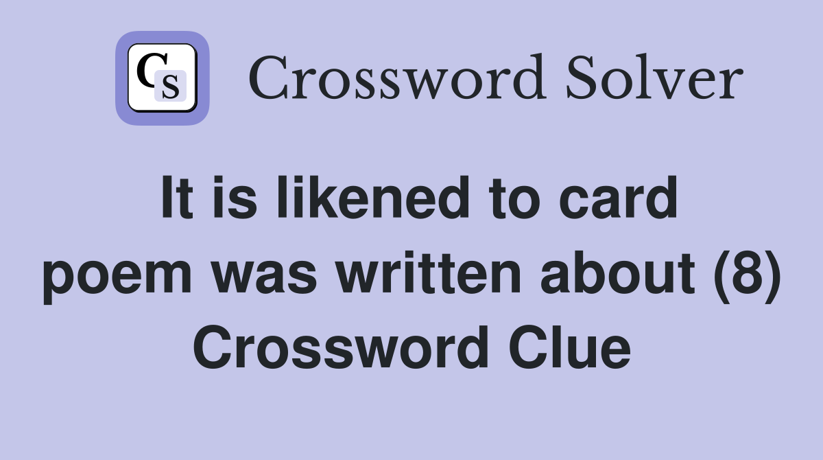 It is likened to card poem was written about (8) Crossword Clue