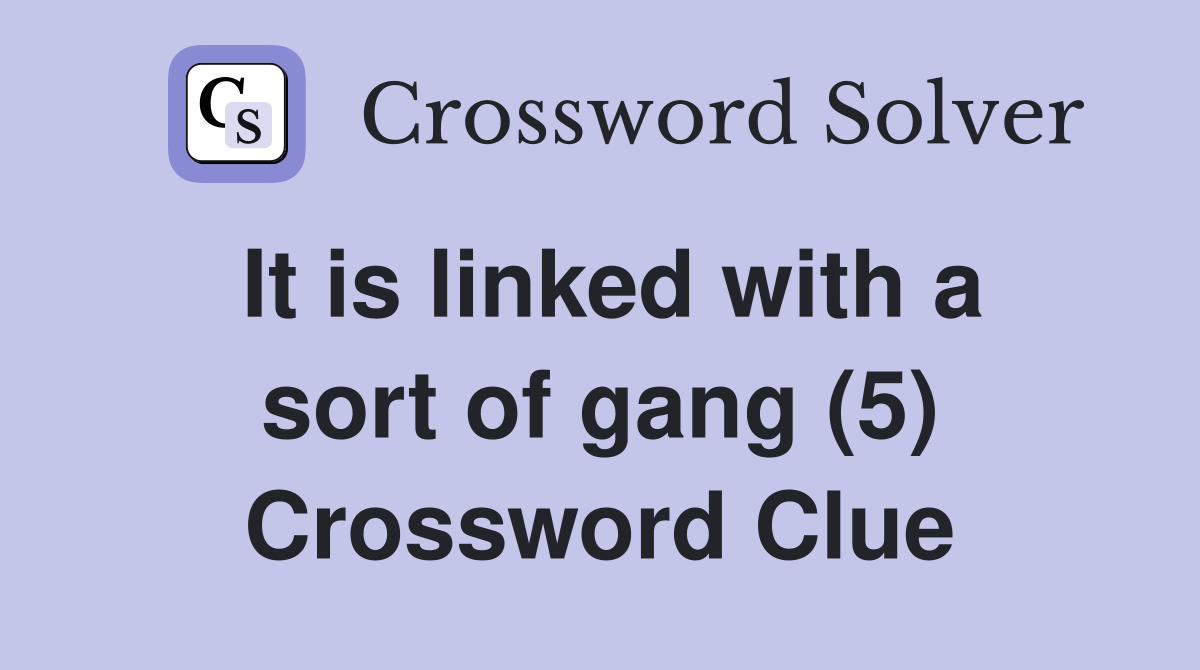 It is linked with a sort of gang (5) Crossword Clue