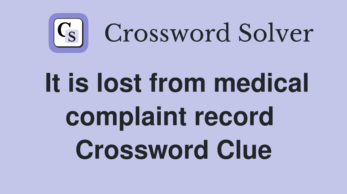 It is lost from medical complaint record  Crossword Clue