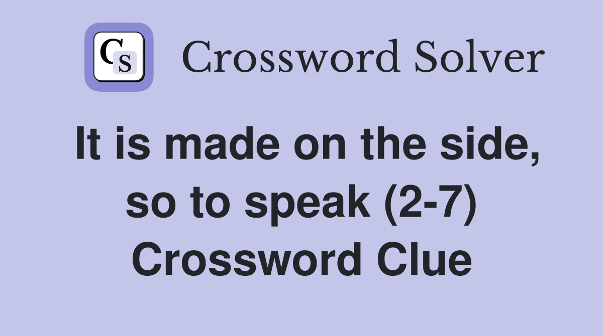 It is made on the side, so to speak (2-7) Crossword Clue