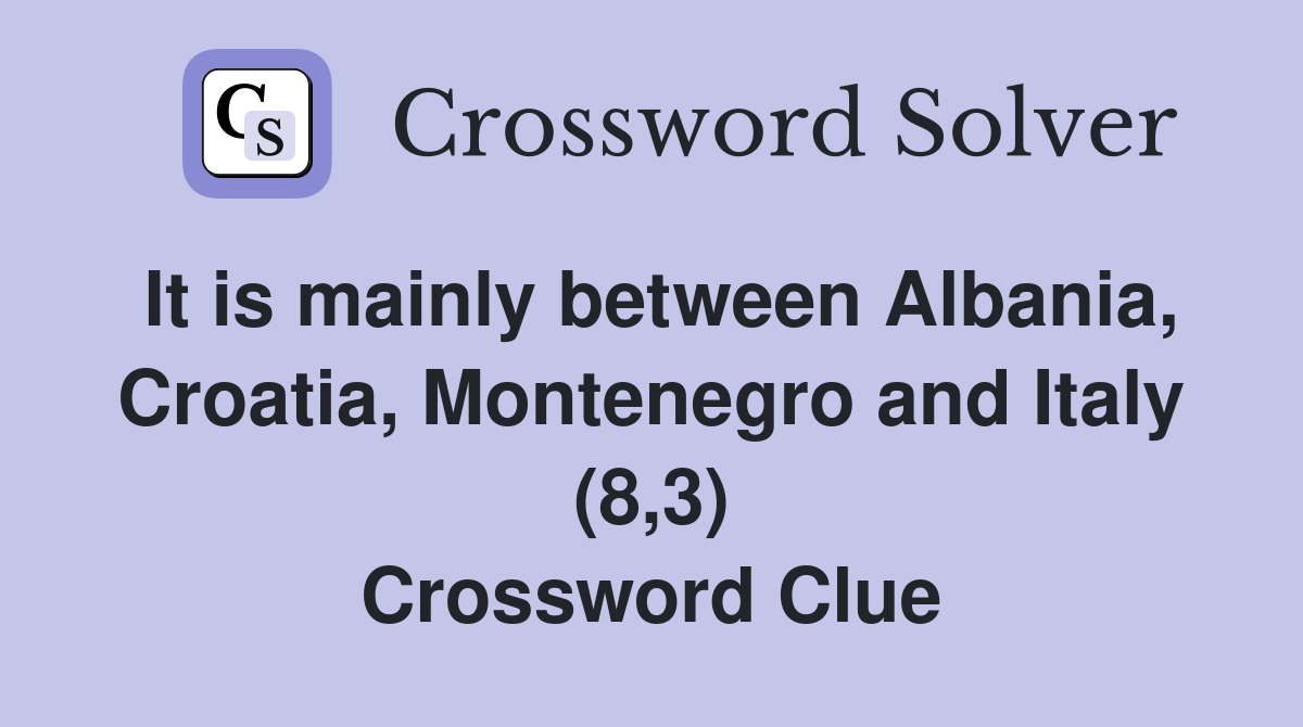 It is mainly between Albania, Croatia, Montenegro and Italy (8,3) Crossword Clue