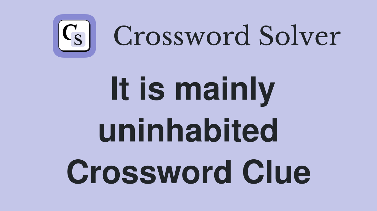 It is mainly uninhabited Crossword Clue
