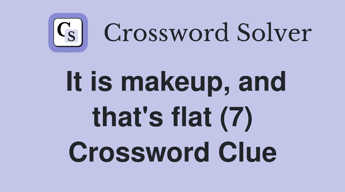 It is makeup, and that's flat (7) Crossword Clue