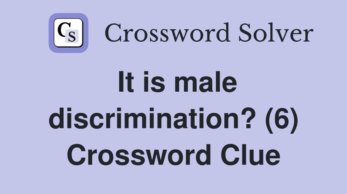It is male discrimination? (6) Crossword Clue