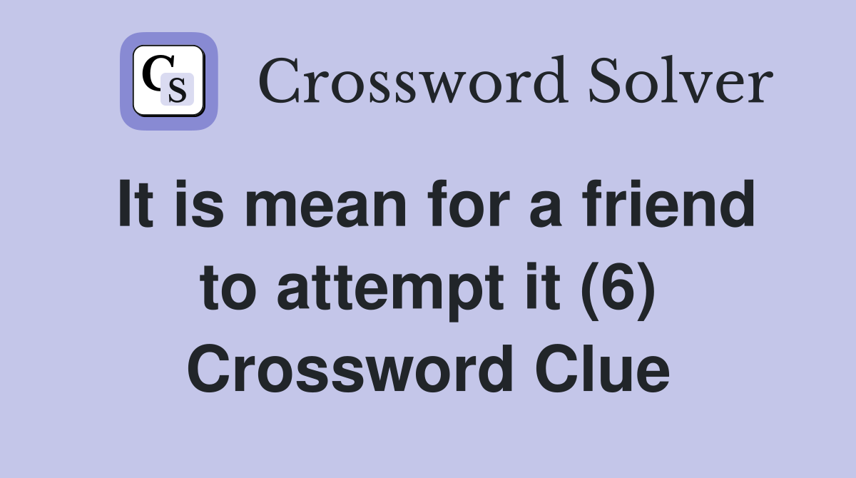It is mean for a friend to attempt it (6) Crossword Clue