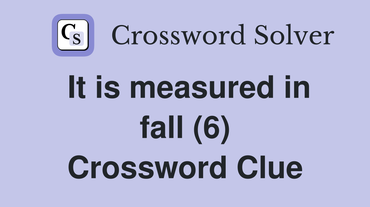 It is measured in fall (6) Crossword Clue
