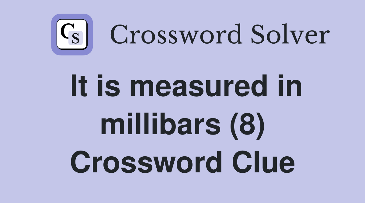 It is measured in millibars (8) Crossword Clue