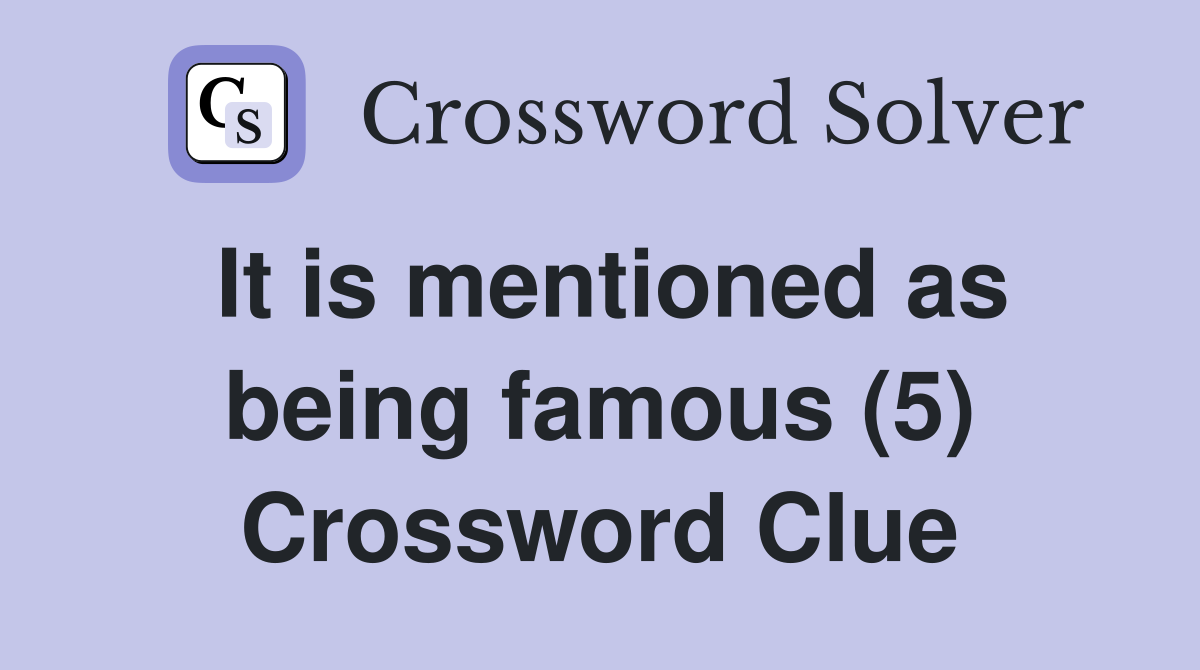 It is mentioned as being famous (5) Crossword Clue