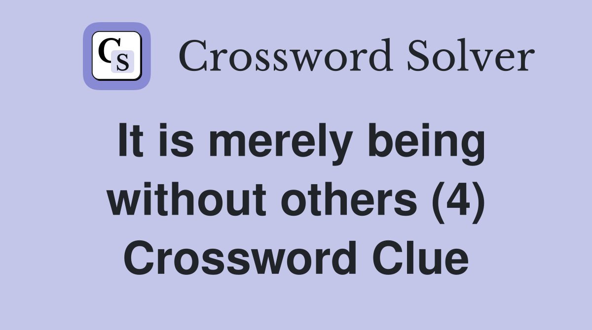 It is merely being without others (4) Crossword Clue