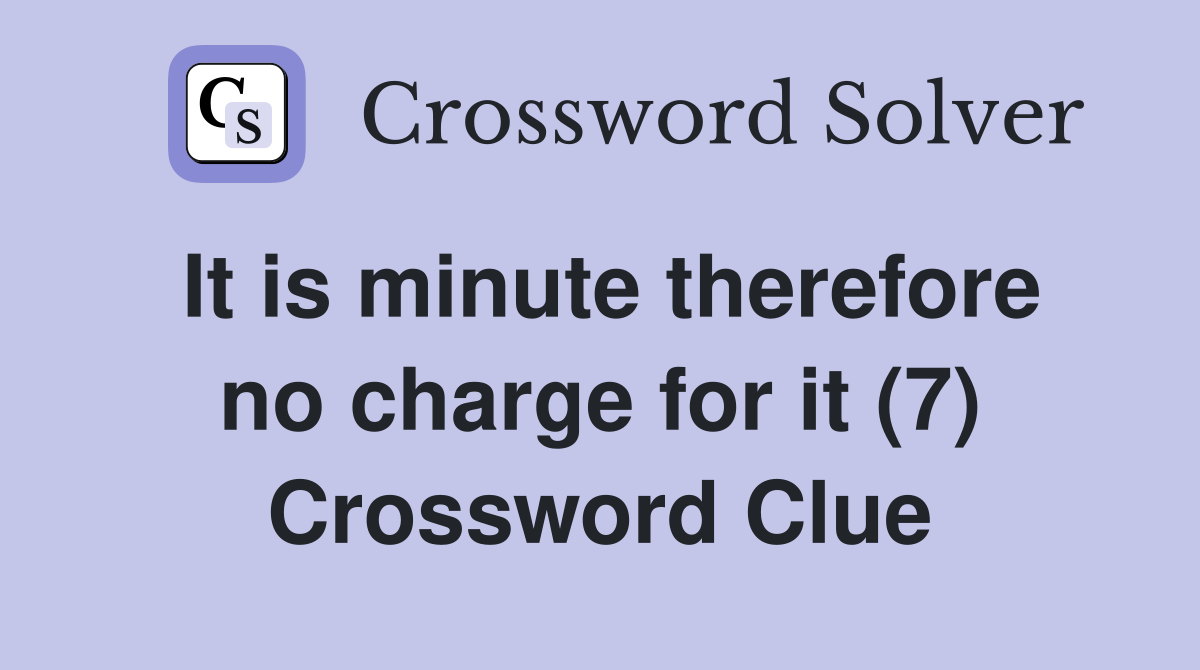 It is minute therefore no charge for it (7) Crossword Clue