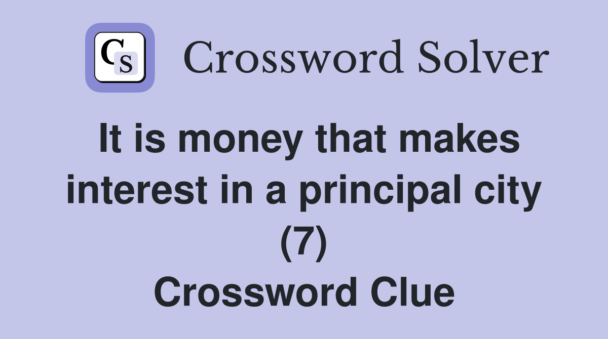 It is money that makes interest in a principal city (7) Crossword Clue