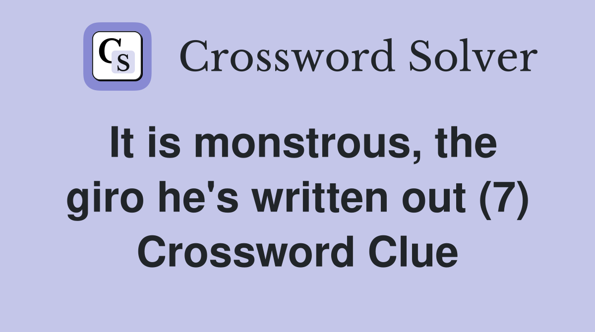 It is monstrous, the giro he's written out (7) Crossword Clue