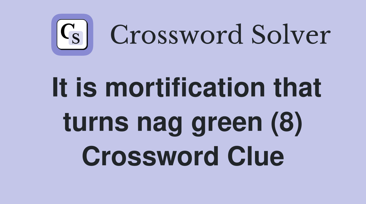 It is mortification that turns nag green (8) Crossword Clue