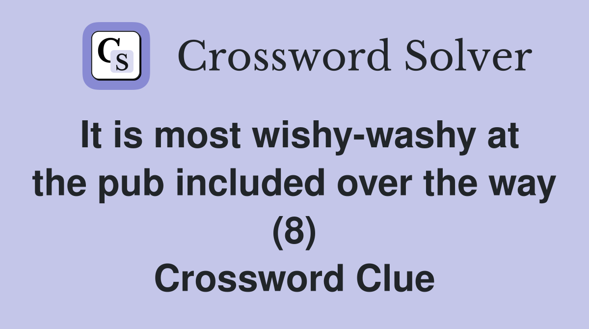 It is most wishy-washy at the pub included over the way (8) Crossword Clue