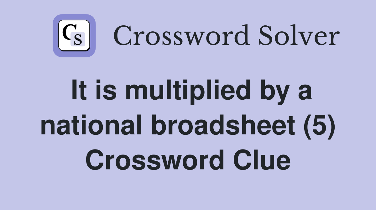 It is multiplied by a national broadsheet (5) Crossword Clue