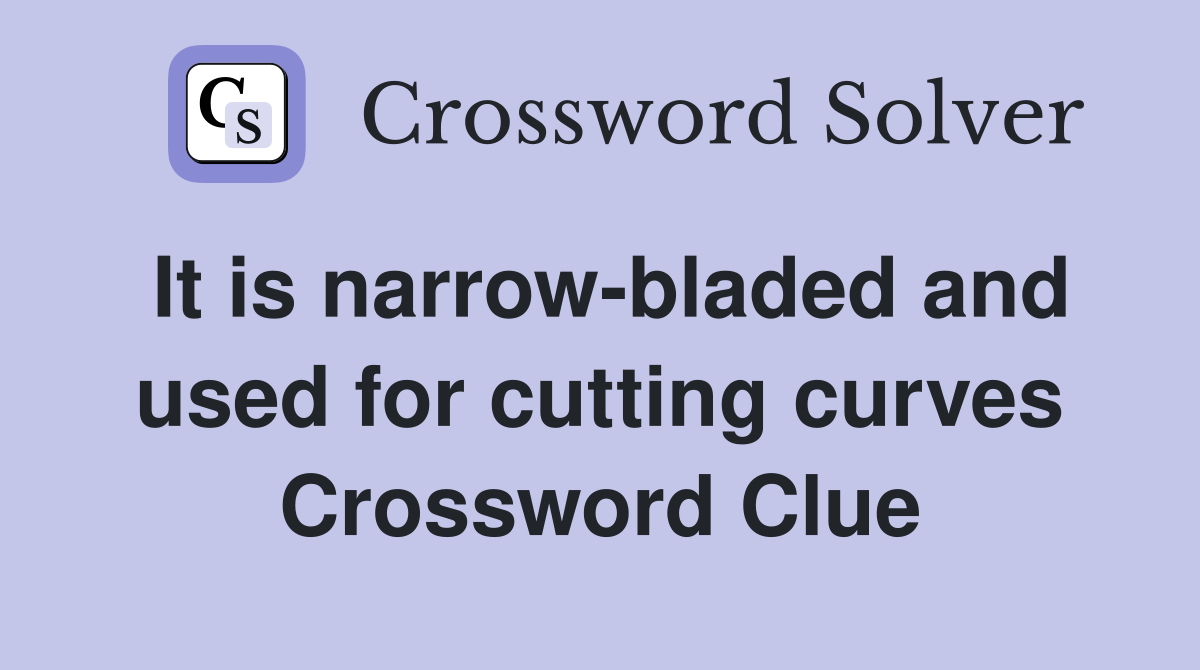 It is narrow-bladed and used for cutting curves Crossword Clue