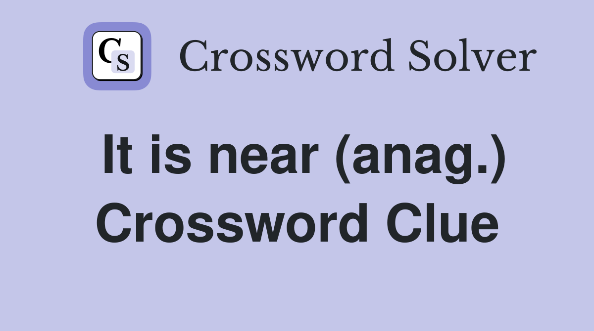 It is near (anag.) Crossword Clue