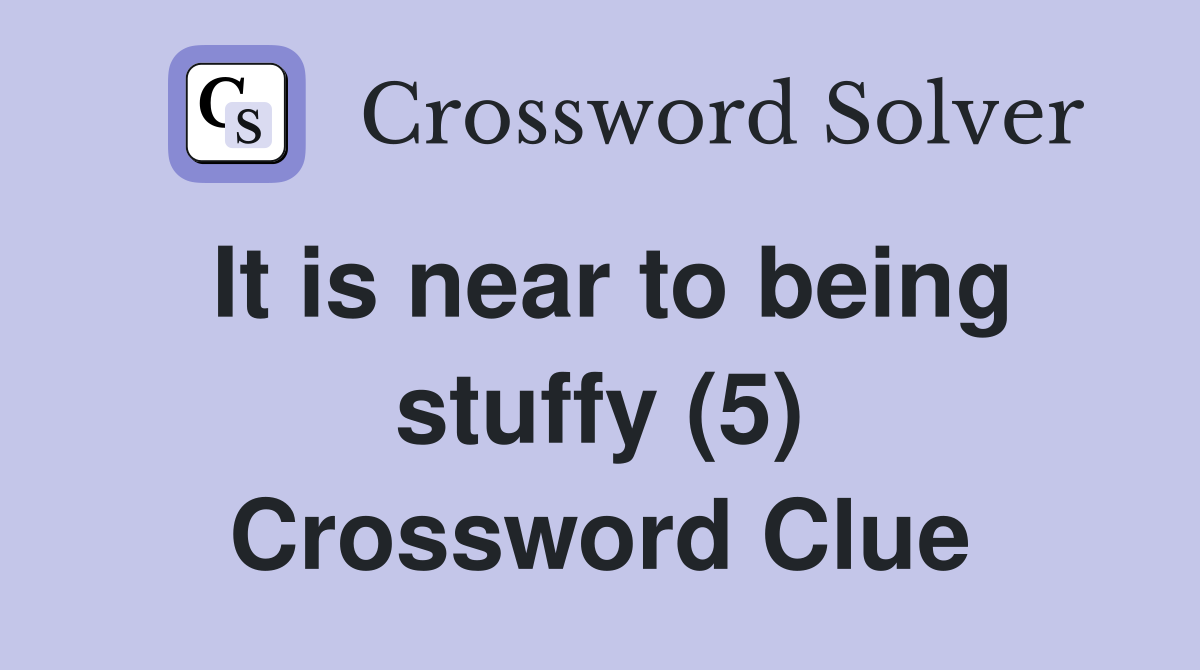 It is near to being stuffy (5) Crossword Clue
