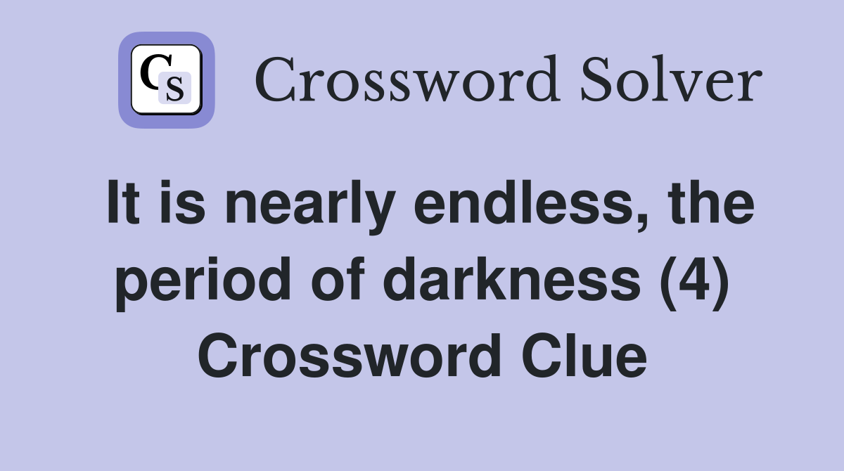 It is nearly endless, the period of darkness (4) Crossword Clue