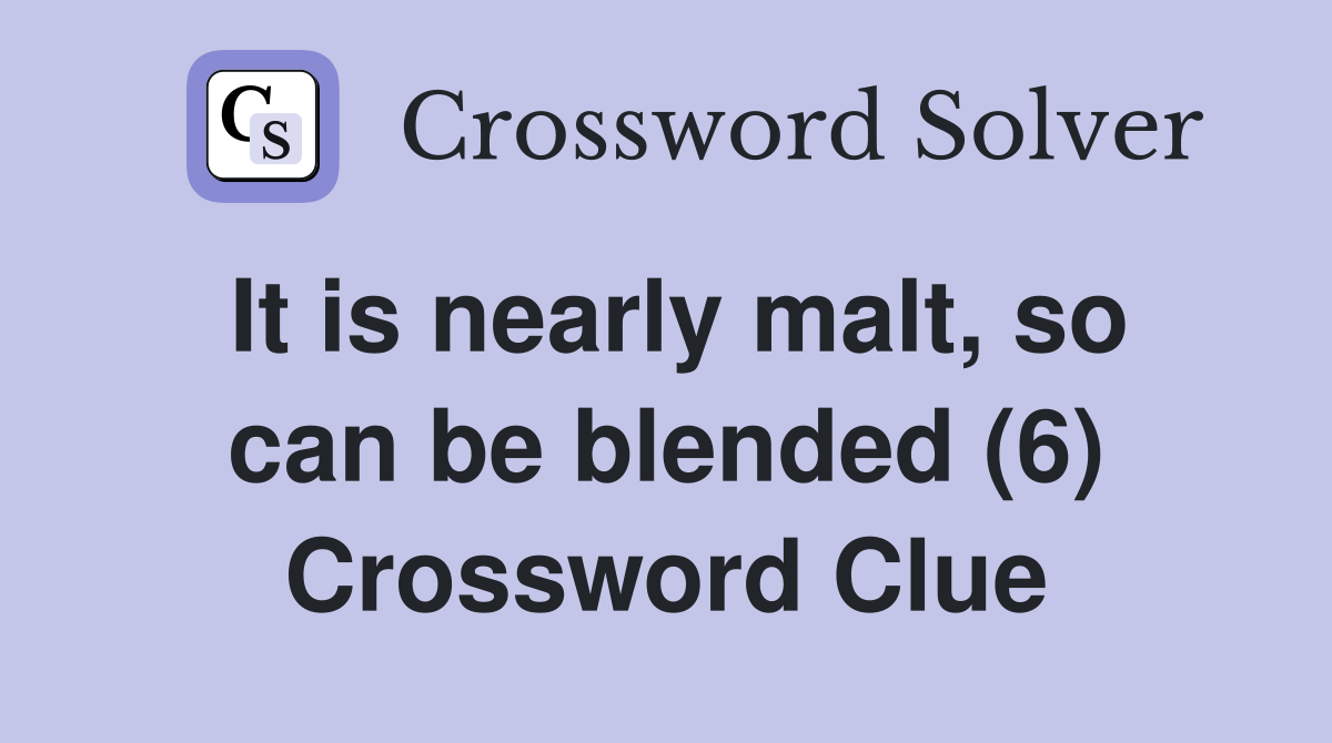 It is nearly malt, so can be blended (6) Crossword Clue