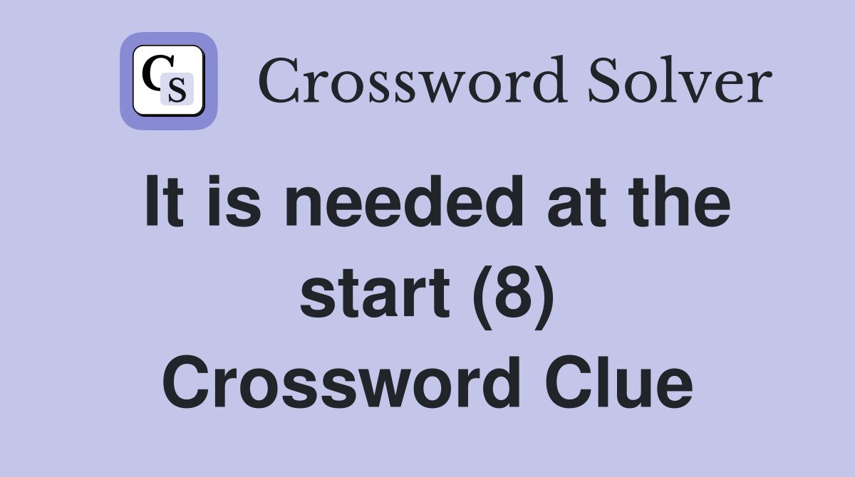 It is needed at the start (8) Crossword Clue