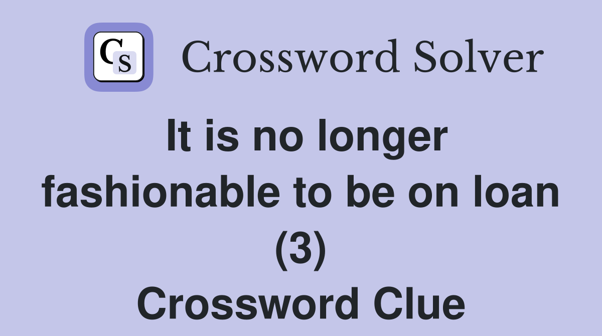 It is no longer fashionable to be on loan (3) Crossword Clue