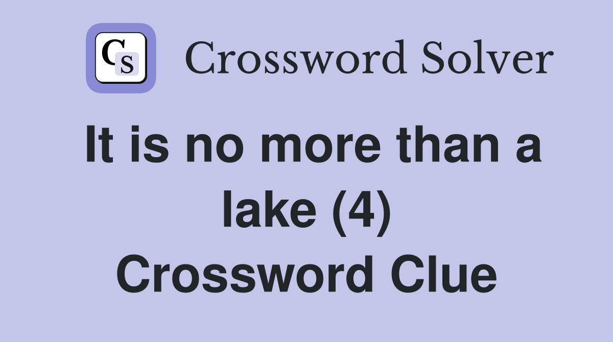 It is no more than a lake (4) Crossword Clue