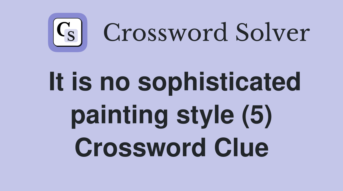 It is no sophisticated painting style (5) Crossword Clue