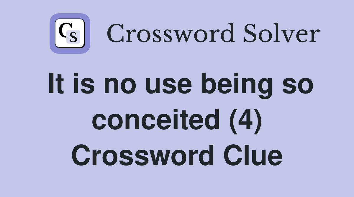It is no use being so conceited (4) Crossword Clue