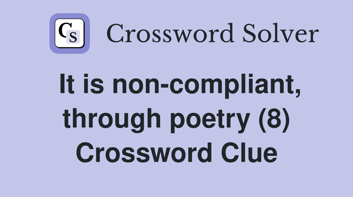It is non-compliant, through poetry (8) Crossword Clue