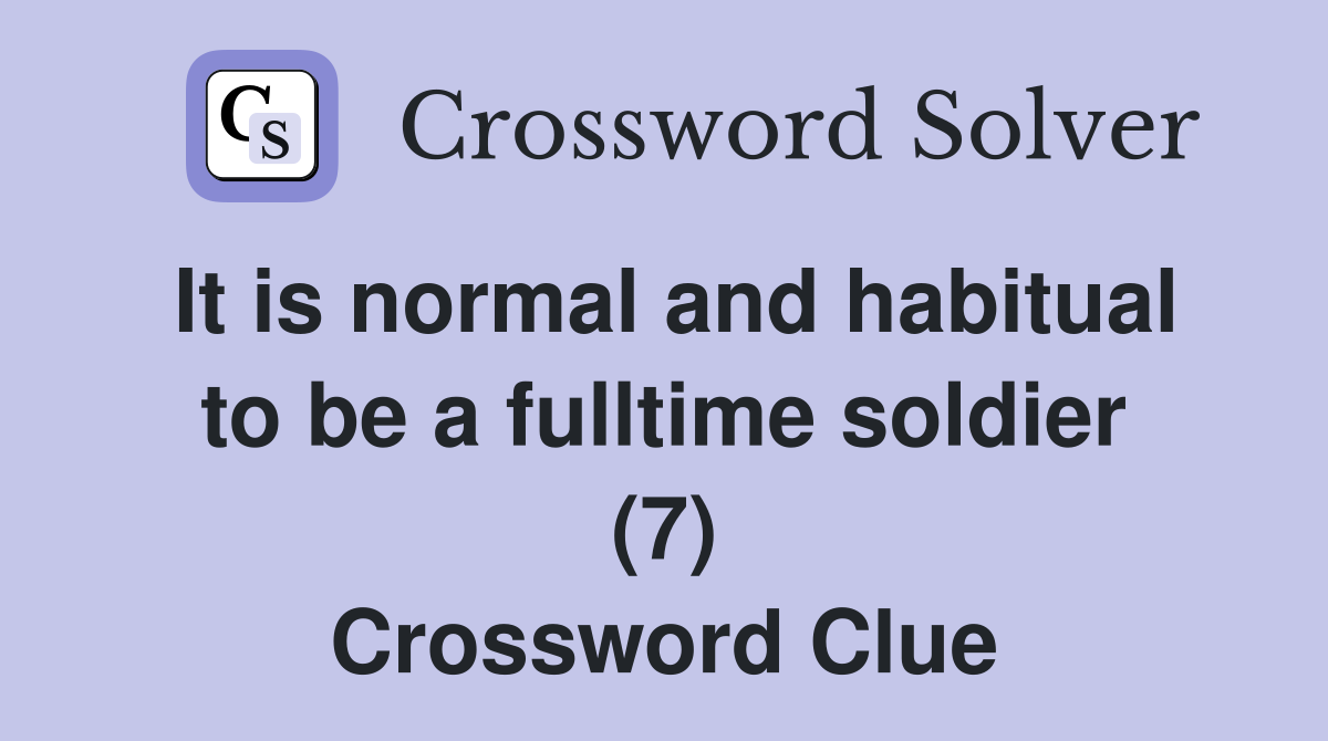 It is normal and habitual to be a fulltime soldier (7) Crossword Clue