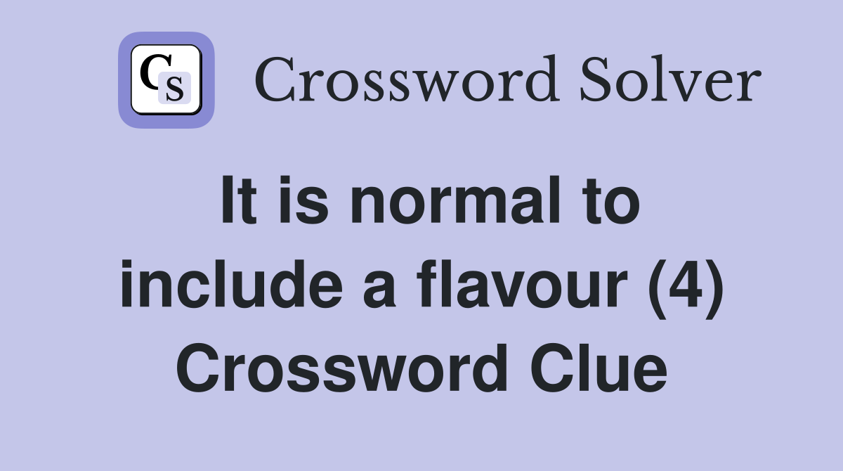 It is normal to include a flavour (4) Crossword Clue