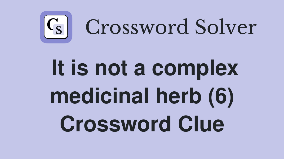 It is not a complex medicinal herb (6) Crossword Clue