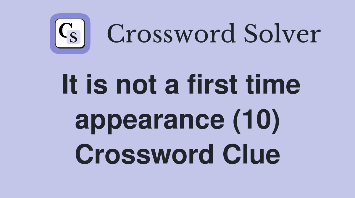 It is not a first time appearance (10) Crossword Clue