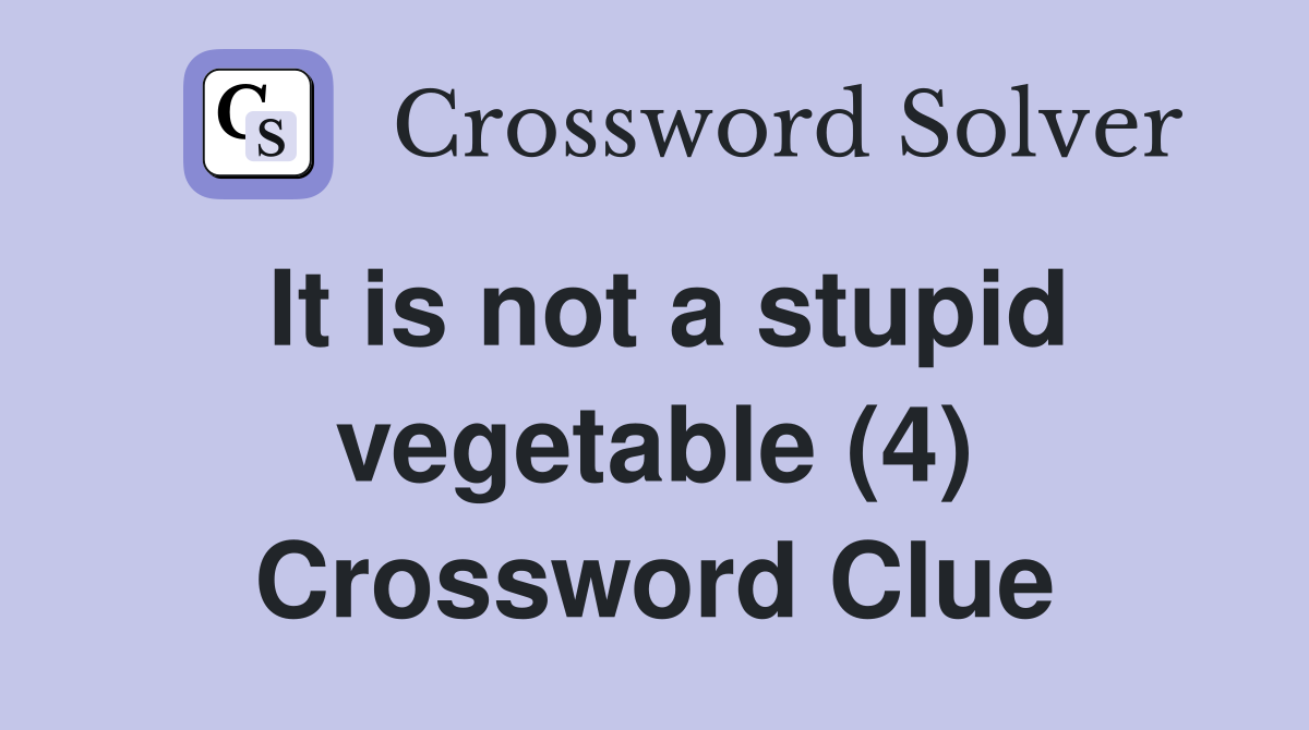 It is not a stupid vegetable (4) Crossword Clue