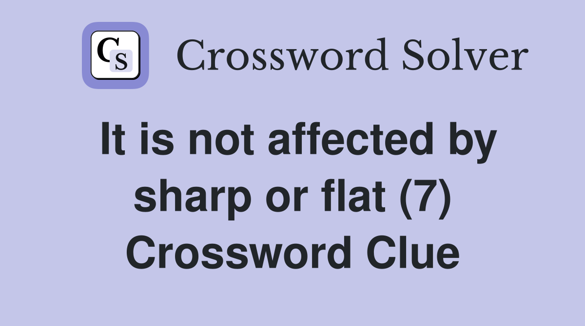 It is not affected by sharp or flat (7) Crossword Clue