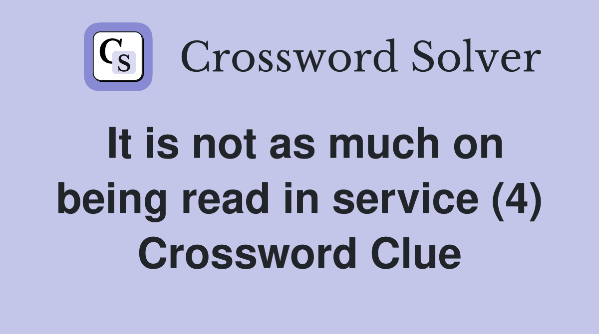 It is not as much on being read in service (4) Crossword Clue