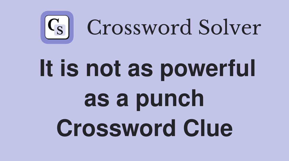 It is not as powerful as a punch Crossword Clue