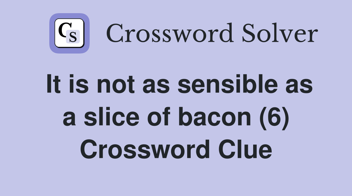 It is not as sensible as a slice of bacon (6) Crossword Clue